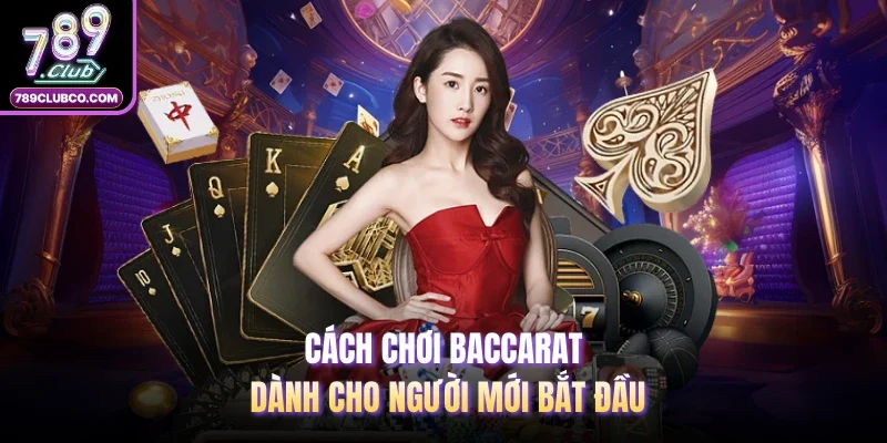 Cách chơi Baccarat dành cho người mới bắt đầu 