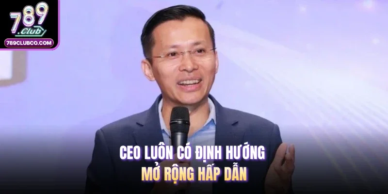 CEO luôn có định hướng mở rộng hấp dẫn