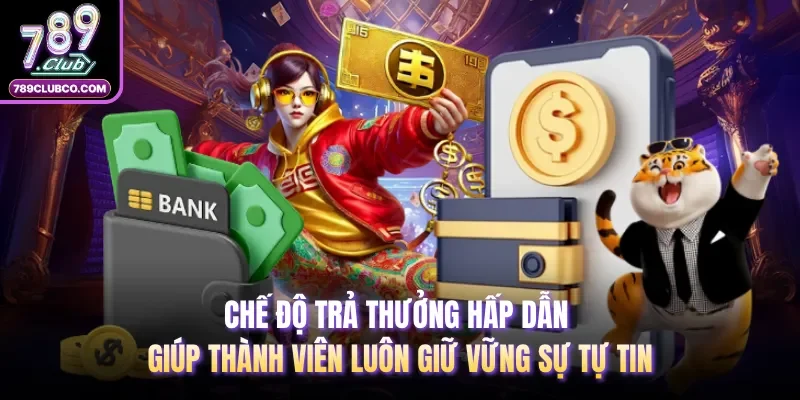 Chế độ trả thưởng hấp dẫn giúp thành viên luôn giữ vững sự tự tin