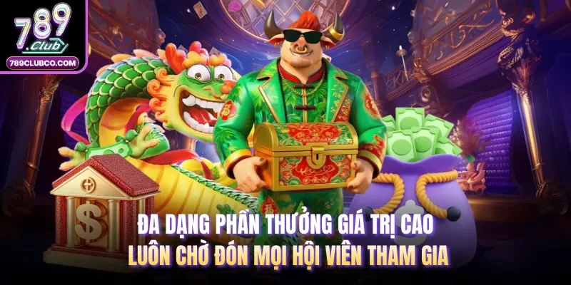Đa dạng phần thưởng giá trị cao luôn chờ đón mọi hội viên tham gia 