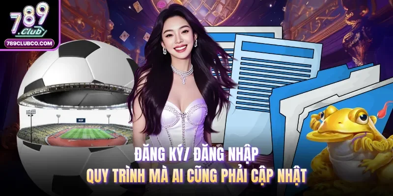 Đăng ký/ đăng nhập - Quy trình mà ai cũng phải cập nhật