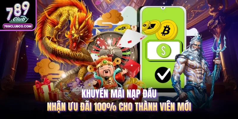 Khuyến Mãi Nạp Đầu - Nhận Ưu Đãi 100% Cho Thành Viên Mới