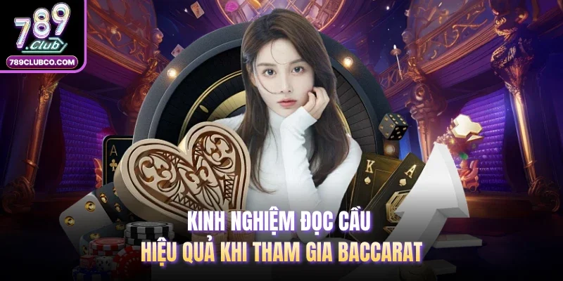 Kinh nghiệm đọc cầu hiệu quả khi tham gia Baccarat 