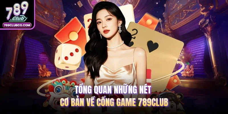 Tổng quan những nét cơ bản về cổng game 789Club